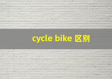 cycle bike 区别